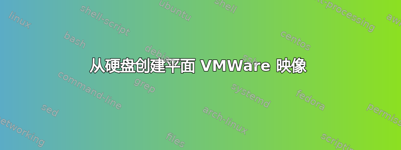 从硬盘创建平面 VMWare 映像