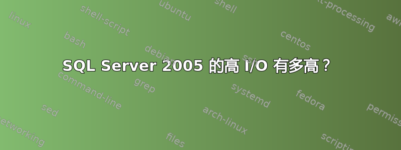 SQL Server 2005 的高 I/O 有多高？