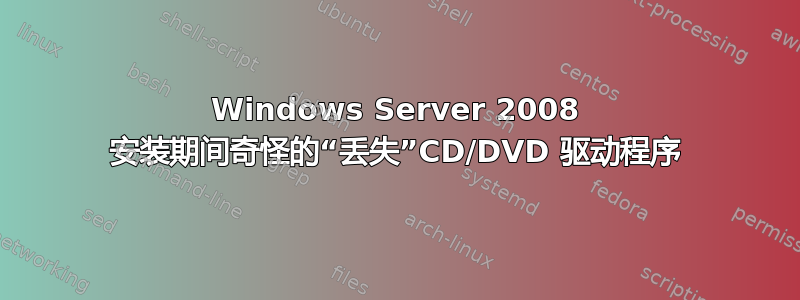 Windows Server 2008 安装期间奇怪的“丢失”CD/DVD 驱动程序