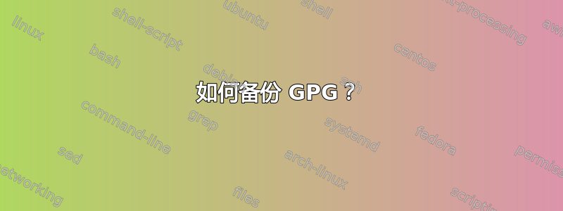 如何备份 GPG？