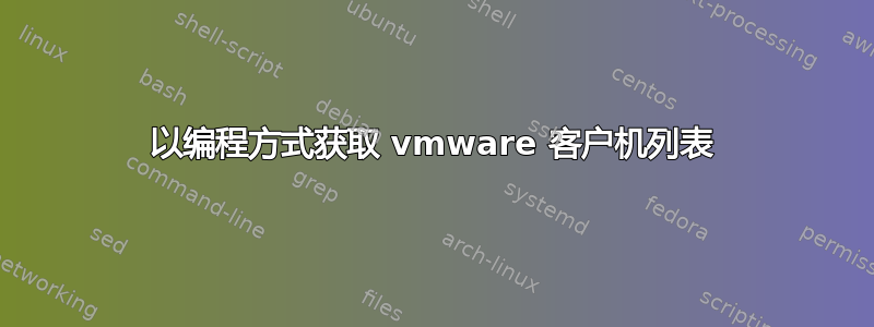 以编程方式获取 vmware 客户机列表