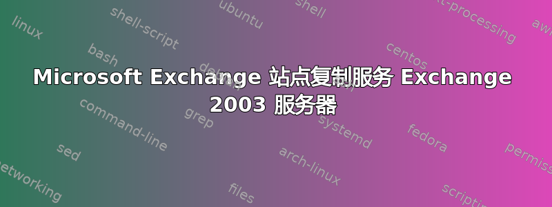 Microsoft Exchange 站点复制服务 Exchange 2003 服务器