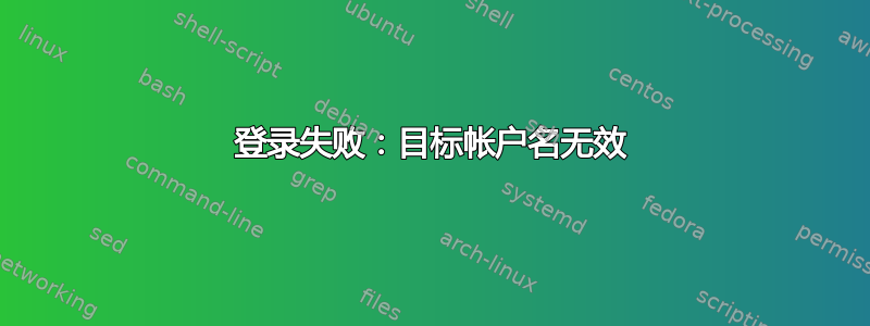 登录失败：目标帐户名无效