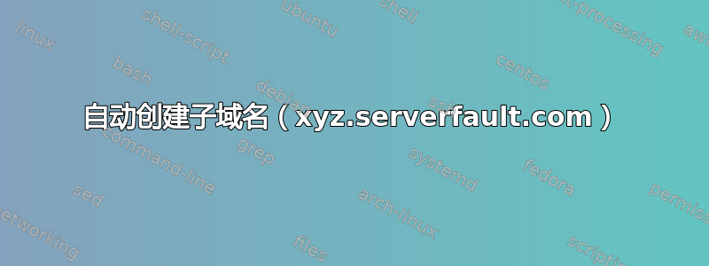 自动创建子域名（xyz.serverfault.com）