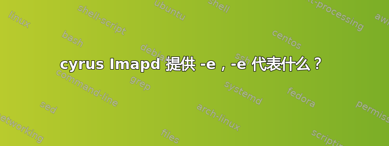 cyrus Imapd 提供 -e，-e 代表什么？