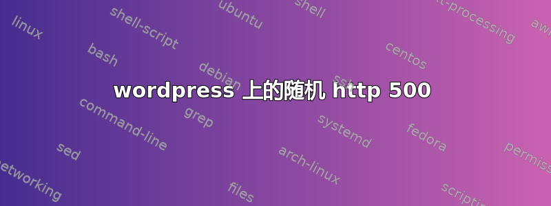 wordpress 上的随机 http 500