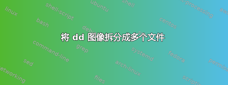 将 dd 图像拆分成多个文件