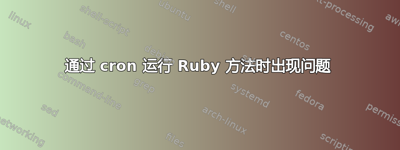 通过 cron 运行 Ruby 方法时出现问题