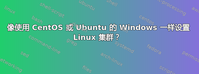 像使用 CentOS 或 Ubuntu 的 Windows 一样设置 Linux 集群？ 