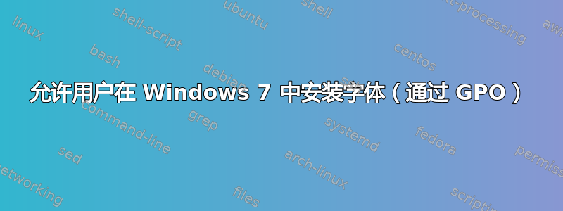 允许用户在 Windows 7 中安装字体（通过 GPO）