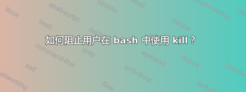 如何阻止用户在 bash 中使用 kill？