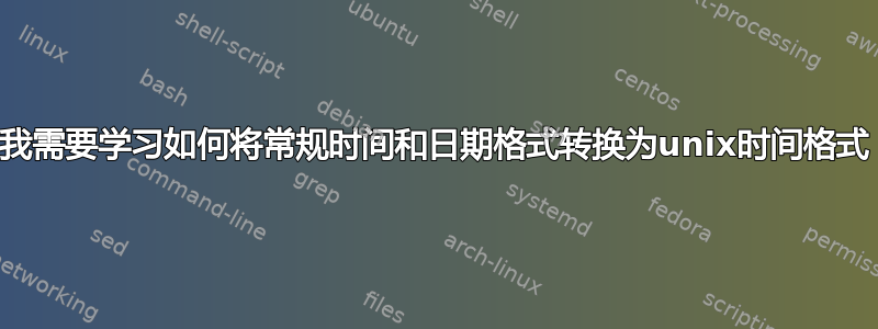 我需要学习如何将常规时间和日期格式转换为unix时间格式