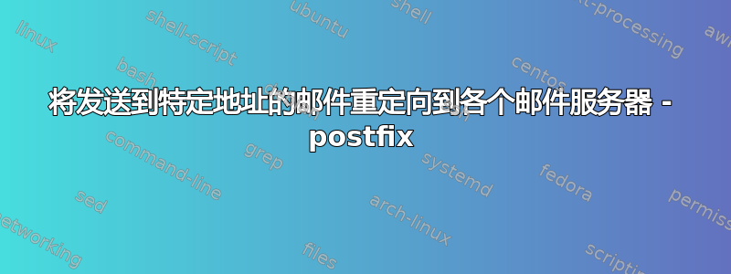 将发送到特定地址的邮件重定向到各个邮件服务器 - postfix