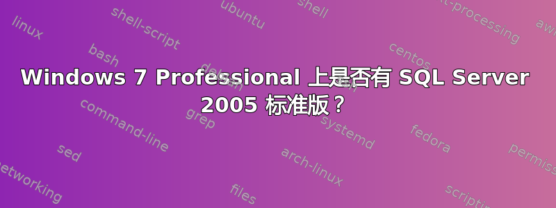 Windows 7 Professional 上是否有 SQL Server 2005 标准版？