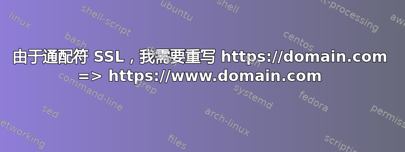 由于通配符 SSL，我需要重写 https://domain.com => https://www.domain.com