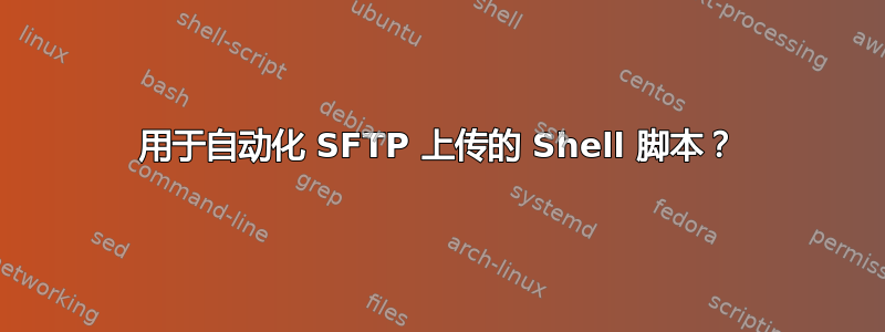 用于自动化 SFTP 上传的 Shell 脚本？