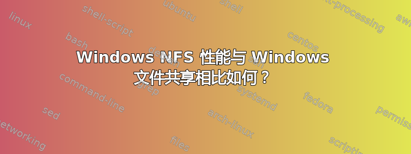 Windows NFS 性能与 Windows 文件共享相比如何？