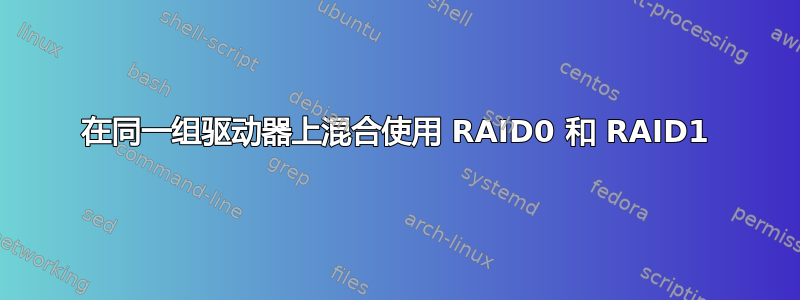 在同一组驱动器上混合使用 RAID0 和 RAID1