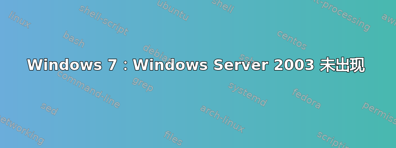 Windows 7：Windows Server 2003 未出现