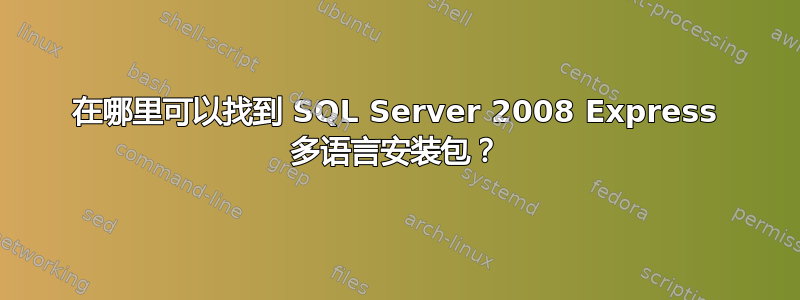 在哪里可以找到 SQL Server 2008 Express 多语言安装包？