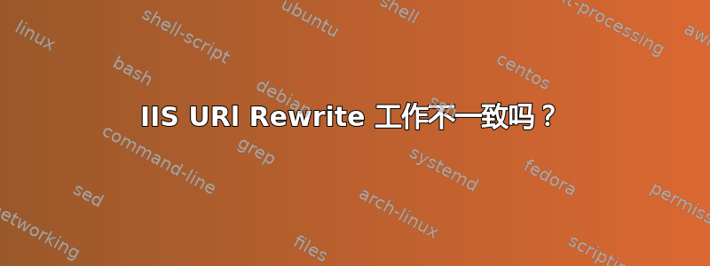 IIS URl Rewrite 工作不一致吗？