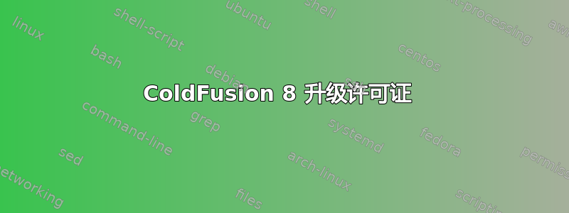 ColdFusion 8 升级许可证 