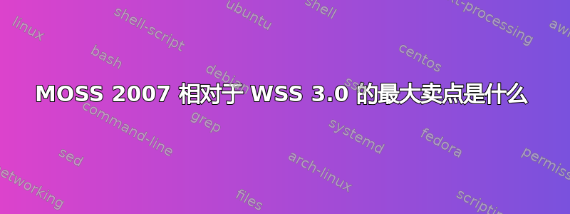 MOSS 2007 相对于 WSS 3.0 的最大卖点是什么