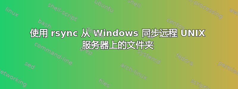 使用 rsync 从 Windows 同步远程 UNIX 服务器上的文件夹