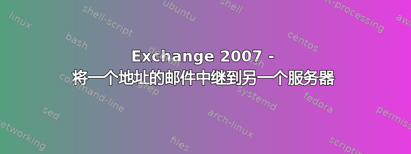 Exchange 2007 - 将一个地址的邮件中继到另一个服务器