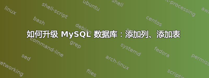 如何升级 MySQL 数据库：添加列、添加表