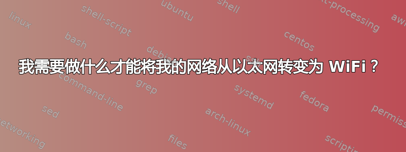 我需要做什么才能将我的网络从以太网转变为 WiFi？