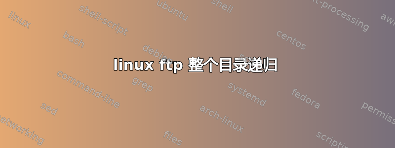 linux ftp 整个目录递归