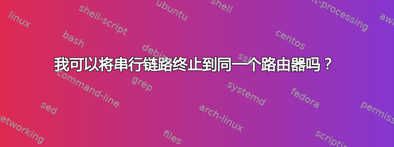 我可以将串行链路终止到同一个路由器吗？