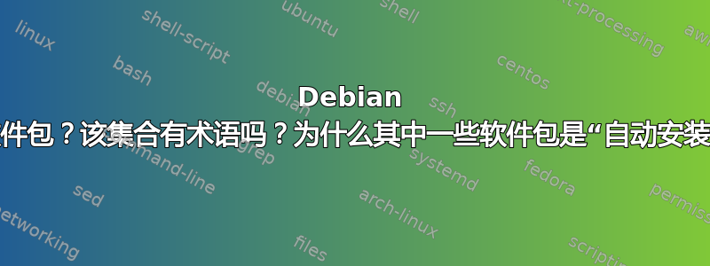 Debian 中默认安装了哪些软件包？该集合有术语吗？为什么其中一些软件包是“自动安装”而另一些则不是？