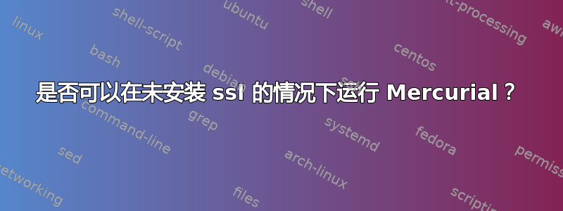 是否可以在未安装 ssl 的情况下运行 Mercurial？