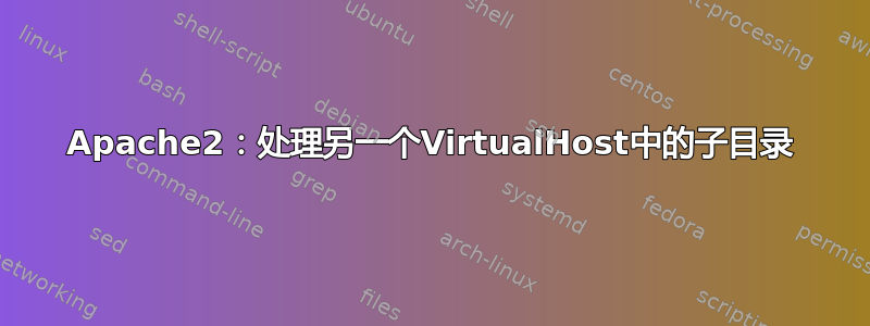 Apache2：处理另一个VirtualHost中的子目录