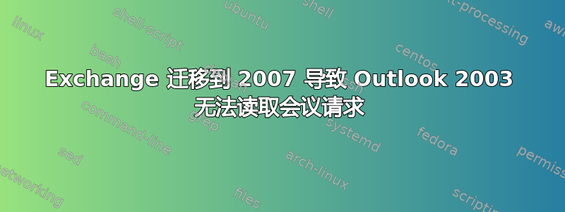 Exchange 迁移到 2007 导致 Outlook 2003 无法读取会议请求