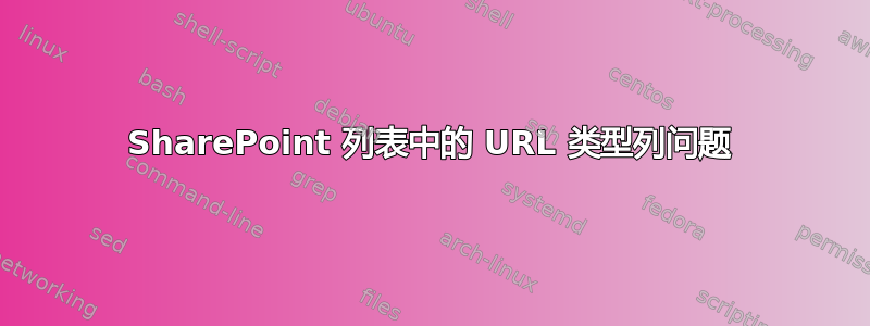 SharePoint 列表中的 URL 类型列问题