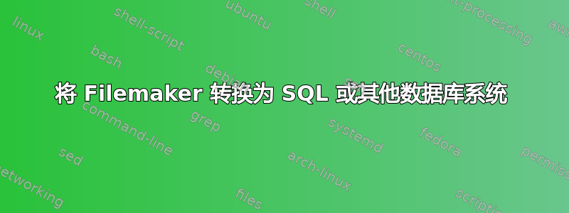 将 Filemaker 转换为 SQL 或其他数据库系统