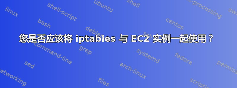 您是否应该将 iptables 与 EC2 实例一起使用？