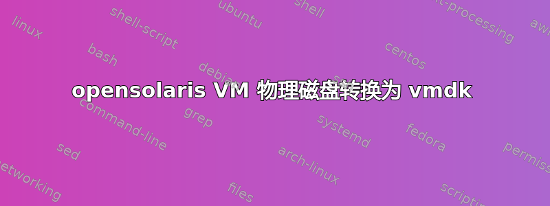 opensolaris VM 物理磁盘转换为 vmdk