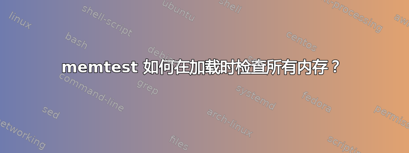 memtest 如何在加载时检查所有内存？