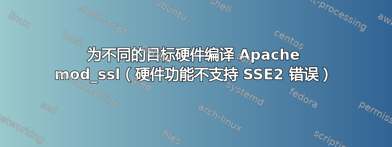 为不同的目标硬件编译 Apache mod_ssl（硬件功能不支持 SSE2 错误）