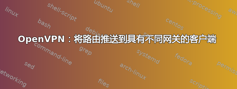 OpenVPN：将路由推送到具有不同网关的客户端