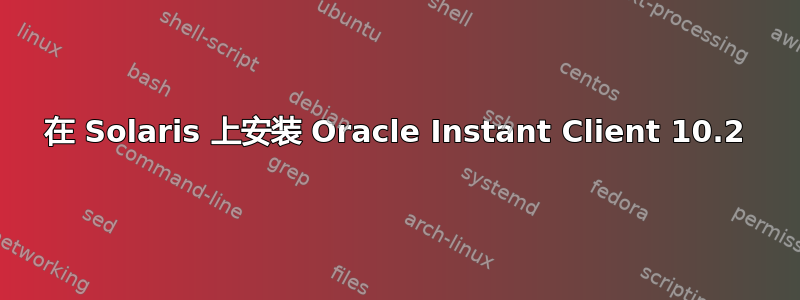 在 Solaris 上安装 Oracle Instant Client 10.2