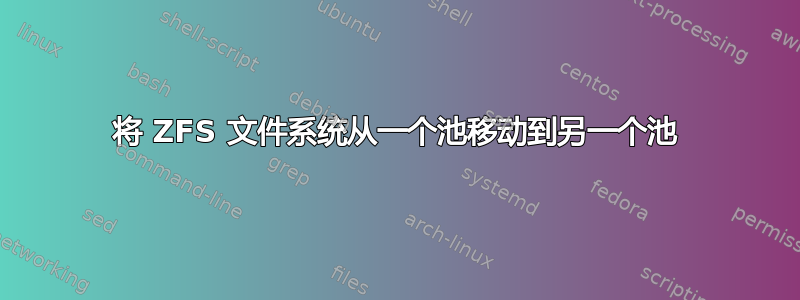 将 ZFS 文件系统从一个池移动到另一个池