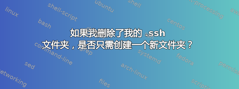 如果我删除了我的 .ssh 文件夹，是否只需创建一个新文件夹？