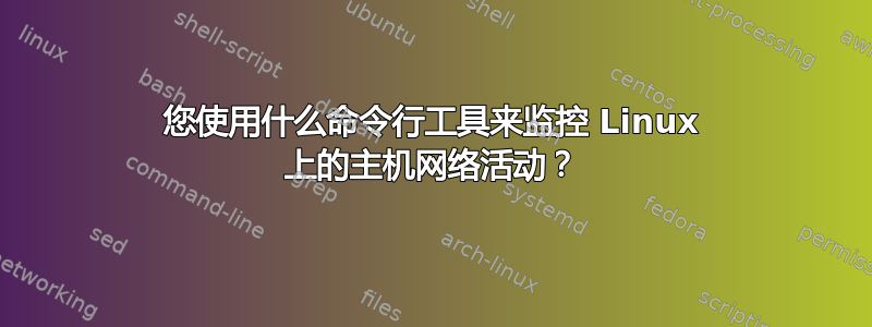 您使用什么命令行工具来监控 Linux 上的主机网络活动？