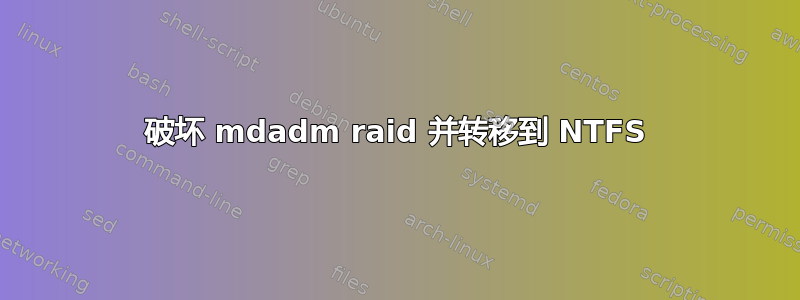 破坏 mdadm raid 并转移到 NTFS