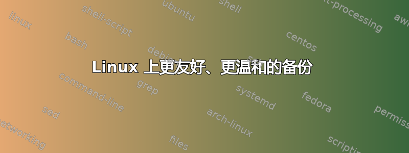 Linux 上更友好、更温和的备份